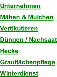 Unternehmen Mähen & Mulchen Vertikutieren Düngen / Nachsaat Hecke Grauflächenpflege Winterdienst